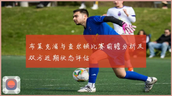 布莱克浦与查尔顿比赛前瞻分析及双方近期状态评估