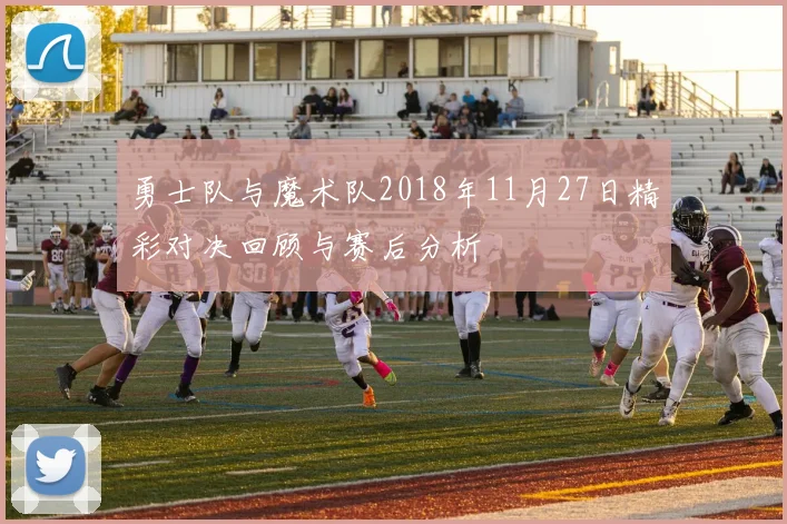 勇士队与魔术队2018年11月27日精彩对决回顾与赛后分析
